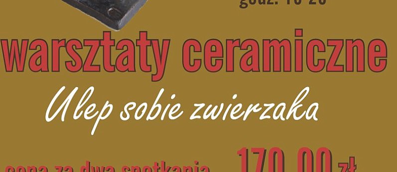 WARSZTATY CERAMICZNE Ulep sobie zwierzaka (dwa spotkania)