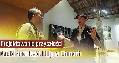 Filip projektuje przyszłość w Chinach