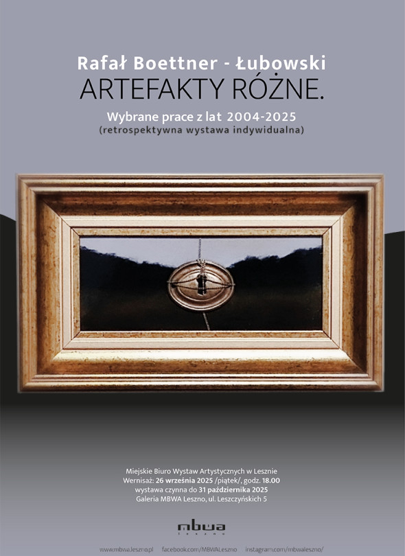 Rafał Boettner-Łubowski ARTEFAKTY RÓŻNE. Wybrane prace z lat 2004-2025 - wystawa w MBWA Leszno